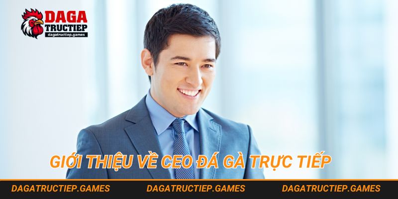 Giới thiệu về CEO Đá Gà Trực Tiếp