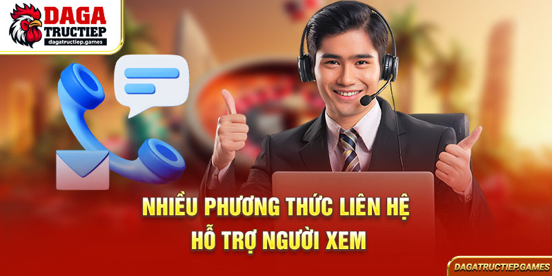 Nhiều phương thức liên hệ hỗ trợ người xem